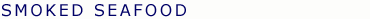 smoked_seafood.gif (902 bytes)